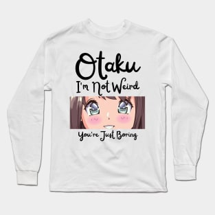 Manga Cosplay Anime Merch - Otaku I'm Not Weird Anime You're Just Boring Long Sleeve T-Shirt